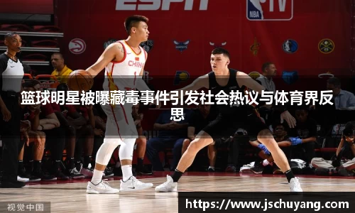 篮球明星被曝藏毒事件引发社会热议与体育界反思